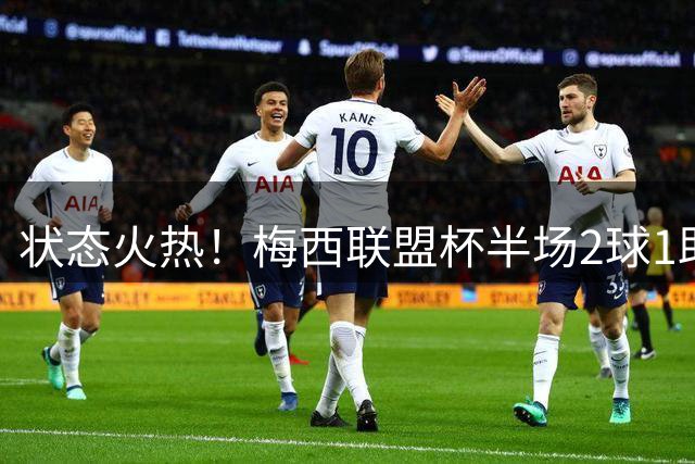 状态火热！梅西联盟杯半场2球1助独造3球，媒体评分9.9分！
